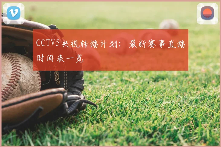 CCTV5央视转播计划：最新赛事直播时间表一览