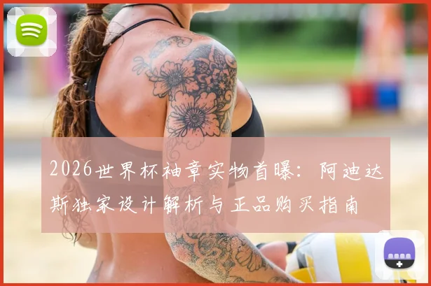 2026世界杯袖章实物首曝：阿迪达斯独家设计解析与正品购买指南