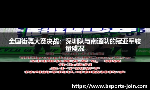 全国街舞大赛决战：深圳队与南通队的冠亚军较量盛况